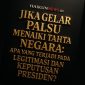 Jika Gelar Palsu Naik ke Tahta Negara: Apa Dampaknya bagi Legitimasi dan Keputusan Presiden..?. FOTO : HAIKUNNEWS